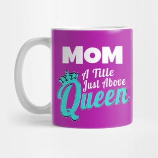 Mom - A Title Just Above Queen Mug